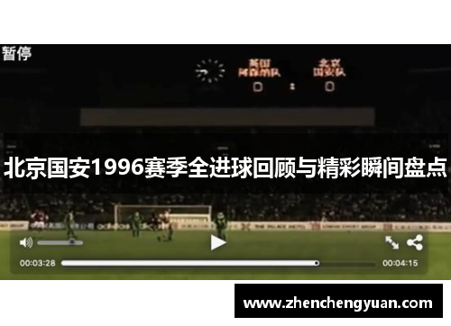 北京国安1996赛季全进球回顾与精彩瞬间盘点