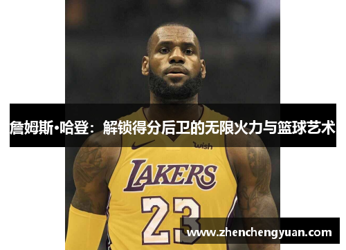 詹姆斯·哈登：解锁得分后卫的无限火力与篮球艺术