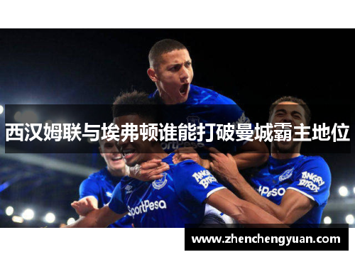 西汉姆联与埃弗顿谁能打破曼城霸主地位
