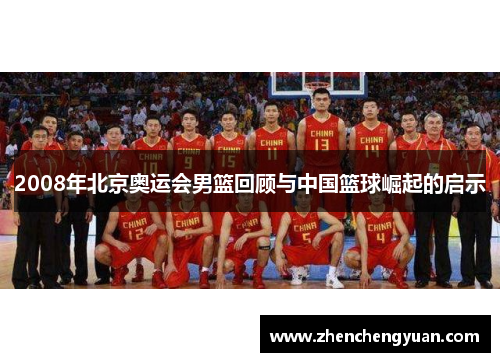 2008年北京奥运会男篮回顾与中国篮球崛起的启示